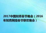 2017中国知青春节晚会（2016年知青网络春节联欢晚会）