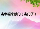 当幸福来敲门（当门子）
