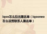 iqoo怎么拉出黑名单（iqooneo怎么设置联系人黑名单）