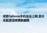 求助!iphone手机没法上网,显示未能激活蜂窝数据网