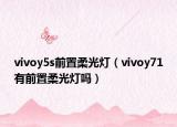 vivoy5s前置柔光灯（vivoy71有前置柔光灯吗）