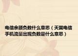 电信余额负数什么意思（天翼电信手机流量出现负数是什么意思）