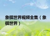 象棋世界视频全集（象棋世界）