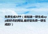 免费生成APP（谁知道一键生成app的好点的网站,最好是免费一键生成的!）