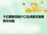 今日更新简阳户口在成都买房限购令问题
