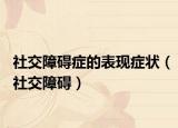 社交障碍症的表现症状（社交障碍）