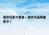 吴亦凡多大多高（吴亦凡身高是多少）