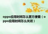 oppo应用时间怎么更方便看（oppo应用时间怎么关闭）