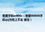 索爱手机w800c（索爱W800I手机qq为何上不去 很急）