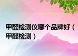甲醛检测仪哪个品牌好（甲醛检测）