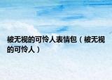 被无视的可怜人表情包（被无视的可怜人）