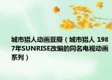 城市猎人动画豆瓣（城市猎人 1987年SUNRISE改编的同名电视动画系列）
