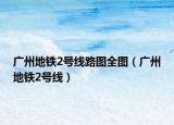 广州地铁2号线路图全图（广州地铁2号线）