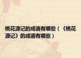 桃花源记的成语有哪些（《桃花源记》的成语有哪些）