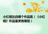 小红帽出自哪个作品集（《小红帽》作品鉴赏有哪些）