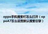oppo手机搜索栏怎么打开（oppoA7怎么设置默认搜索引擎）