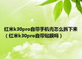 红米k30pro自带手机壳怎么拆下来（红米k30pro自带贴膜吗）