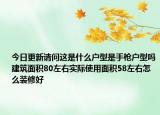 今日更新请问这是什么户型是手枪户型吗建筑面积80左右实际使用面积58左右怎么装修好