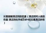 长期接触清洁剂的危害（清洁剂对人体的伤害 清洁剂化学成分多4招无毒清洁妙用）