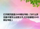 打开网页就是2345网址导航（为什么浏览器不管怎么设置主页,打开的都是2345网址导航）