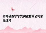 青海省西宁华兴实业有限公司总经理马