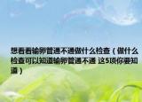想看看输卵管通不通做什么检查（做什么检查可以知道输卵管通不通 这5项你要知道）