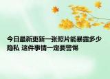 今日最新更新一张照片能暴露多少隐私 这件事情一定要警惕