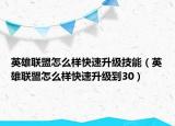 英雄联盟怎么样快速升级技能（英雄联盟怎么样快速升级到30）