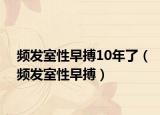频发室性早搏10年了（频发室性早搏）
