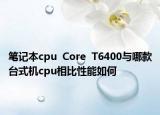 笔记本cpu  Core  T6400与哪款台式机cpu相比性能如何