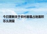 今日更新关于农村房屋占地面积怎么测量