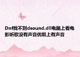 Dnf找不到dsound.dll电脑上看电影听歌没有声音优酷上有声音