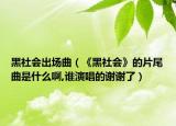 黑社会出场曲（《黑社会》的片尾曲是什么啊,谁演唱的谢谢了）