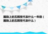 国旗上的五颗星代表什么一年级（国旗上的五颗星代表什么）