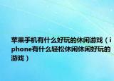 苹果手机有什么好玩的休闲游戏（iphone有什么轻松休闲休闲好玩的游戏）
