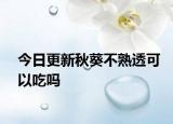 今日更新秋葵不熟透可以吃吗