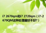 i7 2670qm和i7 2720qm（i7-2670QM这种处理器好不好?）