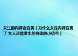 女生的内裤会变黄（为什么女性内裤变黄了 女人这是发出的身体的小信号）