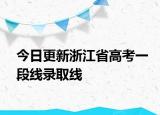 今日更新浙江省高考一段线录取线