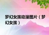 梦幻女孩动漫图片（梦幻女孩）