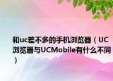 和uc差不多的手机浏览器（UC浏览器与UCMobile有什么不同）