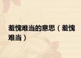 羞愧难当的意思（羞愧难当）