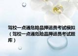 驾校一点通危险品押运员考试模拟（驾校一点通危险品押运员考试题库）