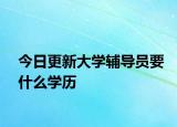 今日更新大学辅导员要什么学历