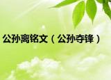 公孙离铭文（公孙夺锋）