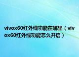 vivox60红外线功能在哪里（vivox60红外线功能怎么开启）