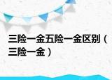 三险一金五险一金区别（三险一金）