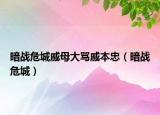 暗战危城戚母大骂戚本忠（暗战危城）