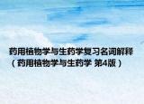 药用植物学与生药学复习名词解释（药用植物学与生药学 第4版）
