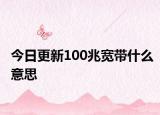 今日更新100兆宽带什么意思